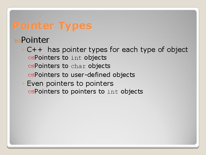 Pointer Types Pointer ◦ C++ has pointer types for each type of object Pointers