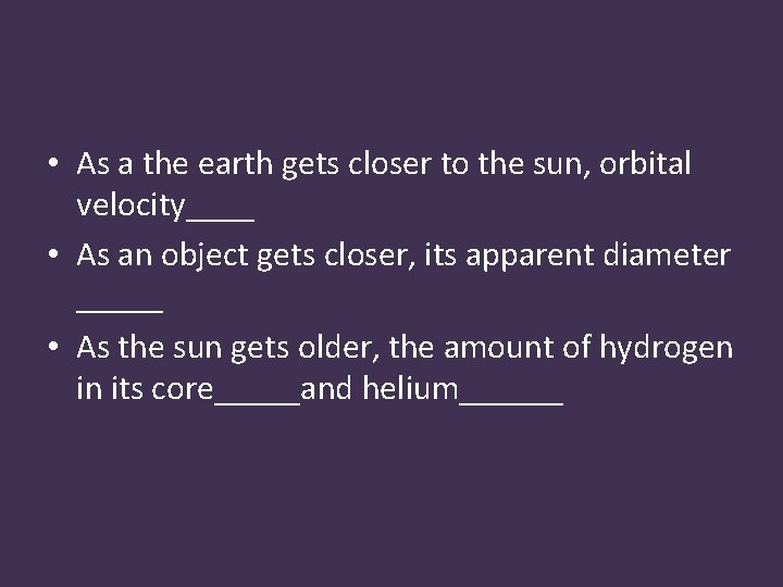  • As a the earth gets closer to the sun, orbital velocity____ •