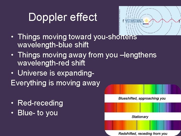 Doppler effect • Things moving toward you-shortens wavelength-blue shift • Things moving away from