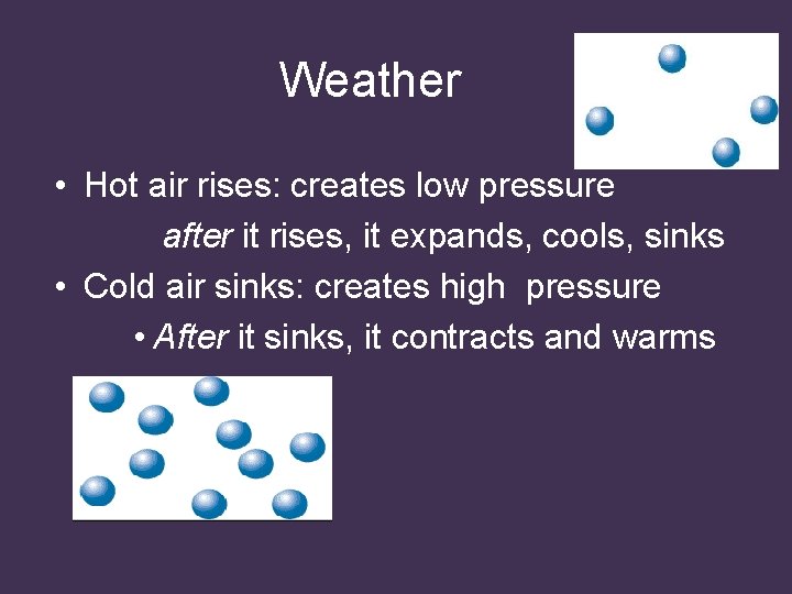 Weather • Hot air rises: creates low pressure after it rises, it expands, cools,