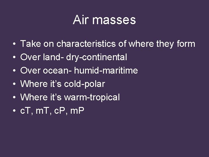 Air masses • • • Take on characteristics of where they form Over land-