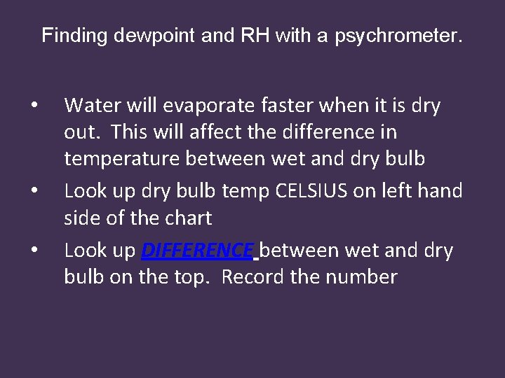 Finding dewpoint and RH with a psychrometer. • • • Water will evaporate faster