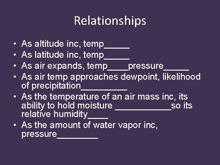 Relationships • • As altitude inc, temp_____ As latitude inc, temp_____ As air expands,