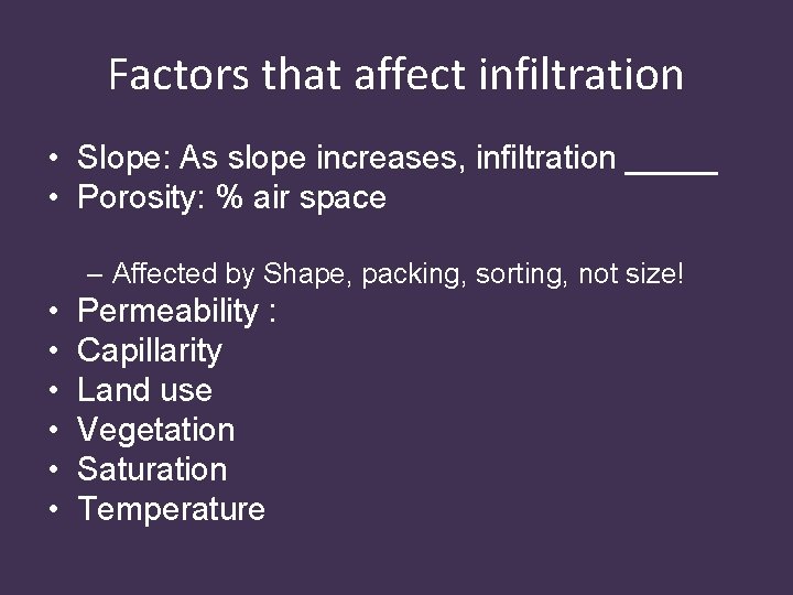 Factors that affect infiltration • Slope: As slope increases, infiltration _____ • Porosity: %