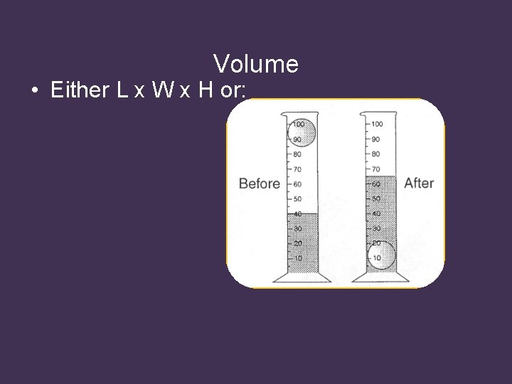 Volume • Either L x W x H or: 