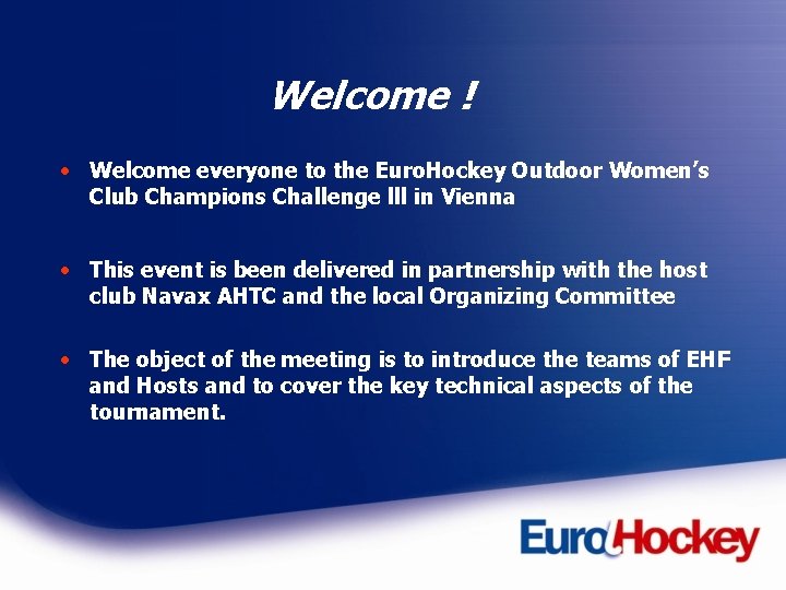Welcome ! • Welcome everyone to the Euro. Hockey Outdoor Women’s Club Champions Challenge