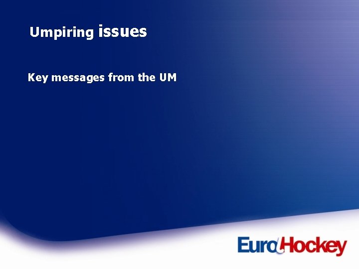 Umpiring issues Key messages from the UM 