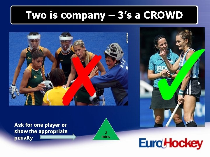 Two is company – 3’s a CROWD ✗ ✓ Ask for one player or