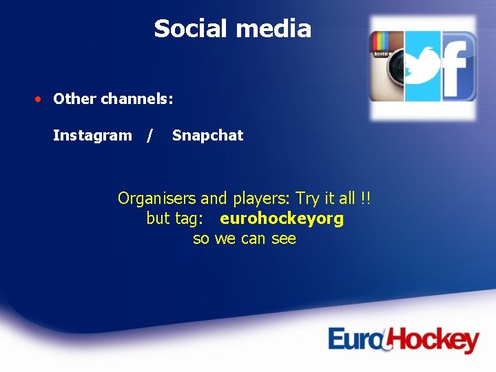 Social media • Other channels: Instagram / Snapchat Organisers and players: Try it all