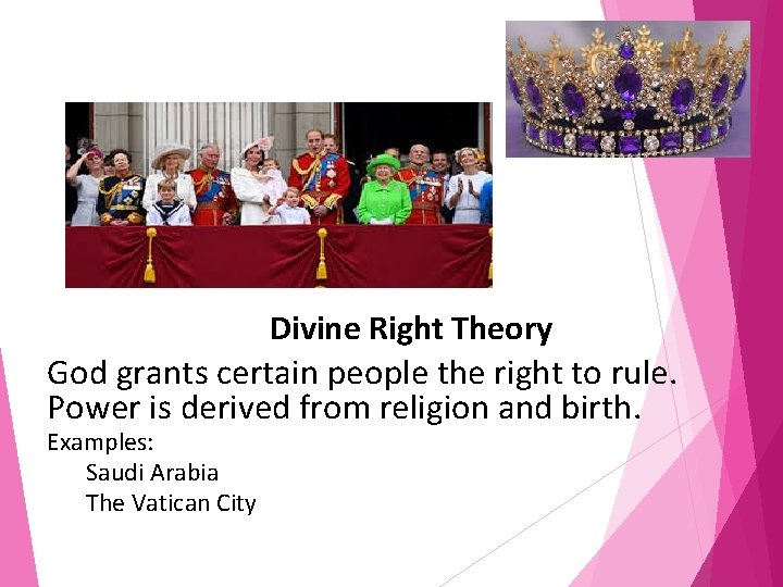Divine Right Theory God grants certain people the right to rule. Power is derived