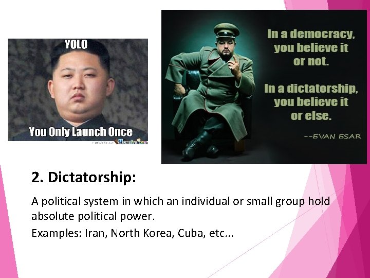 2. Dictatorship: A political system in which an individual or small group hold absolute