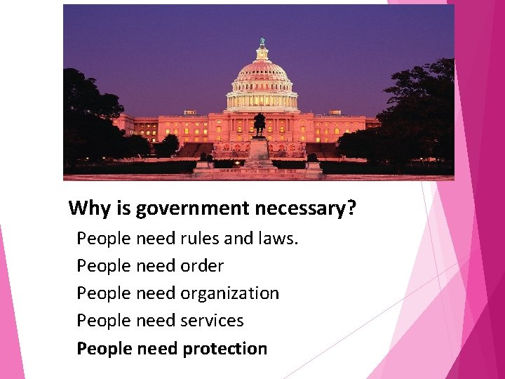 Why is government necessary? People need rules and laws. People need order People need