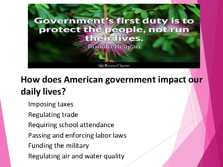 How does American government impact our daily lives? Imposing taxes Regulating trade Requiring school