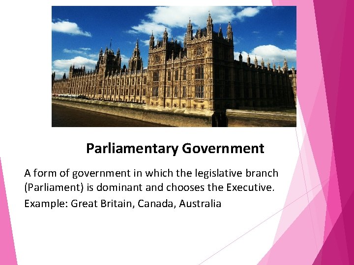 Parliamentary Government A form of government in which the legislative branch (Parliament) is dominant