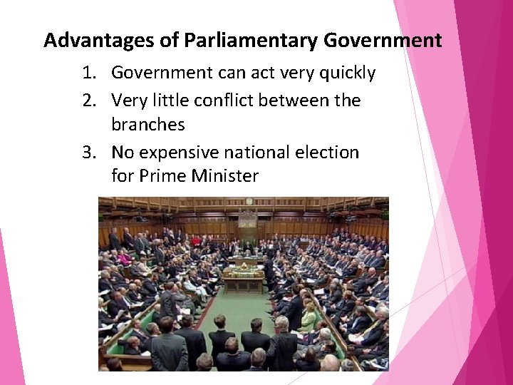 Advantages of Parliamentary Government 1. Government can act very quickly 2. Very little conflict