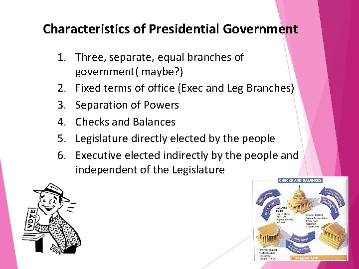Characteristics of Presidential Government 1. Three, separate, equal branches of government( maybe? ) 2.