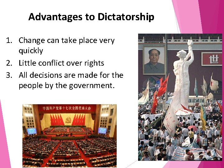 Advantages to Dictatorship 1. Change can take place very quickly 2. Little conflict over