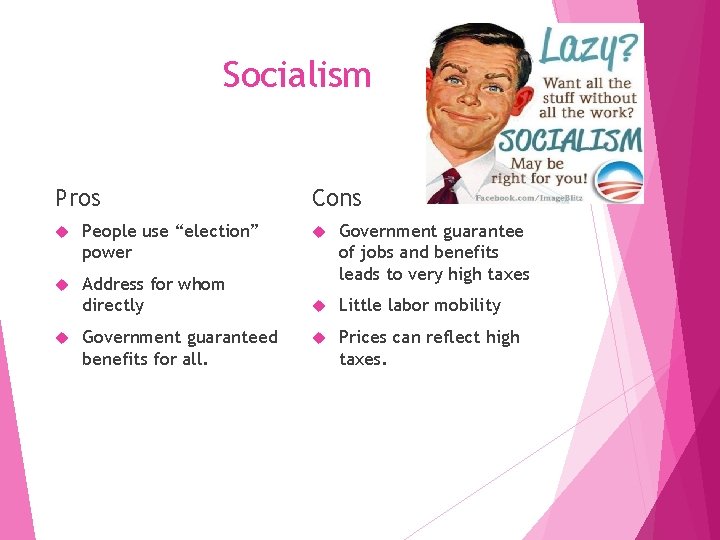Socialism Pros People use “election” power Address for whom directly Government guaranteed benefits for