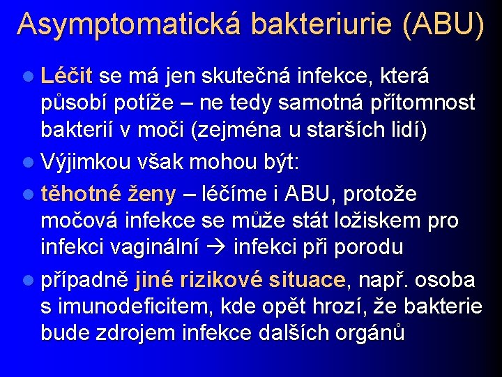 Asymptomatická bakteriurie (ABU) l Léčit se má jen skutečná infekce, která působí potíže –