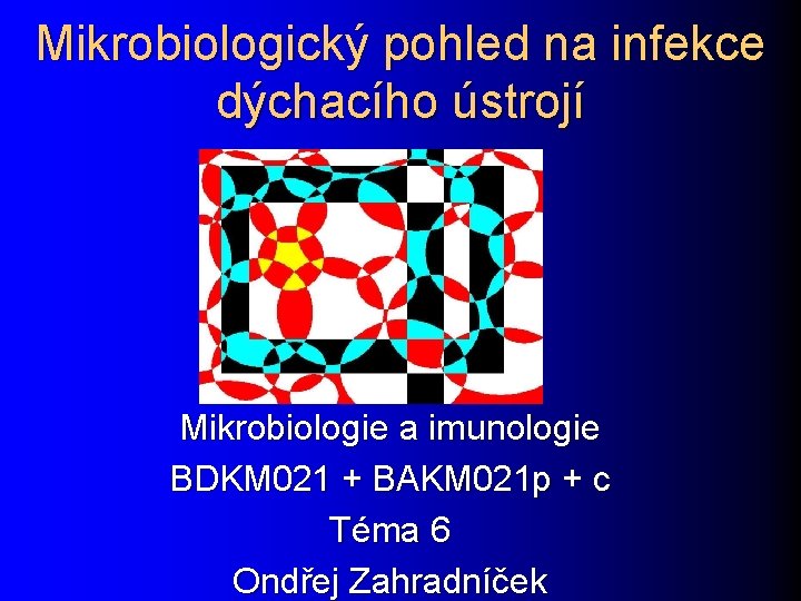 Mikrobiologický pohled na infekce dýchacího ústrojí Mikrobiologie a imunologie BDKM 021 + BAKM 021