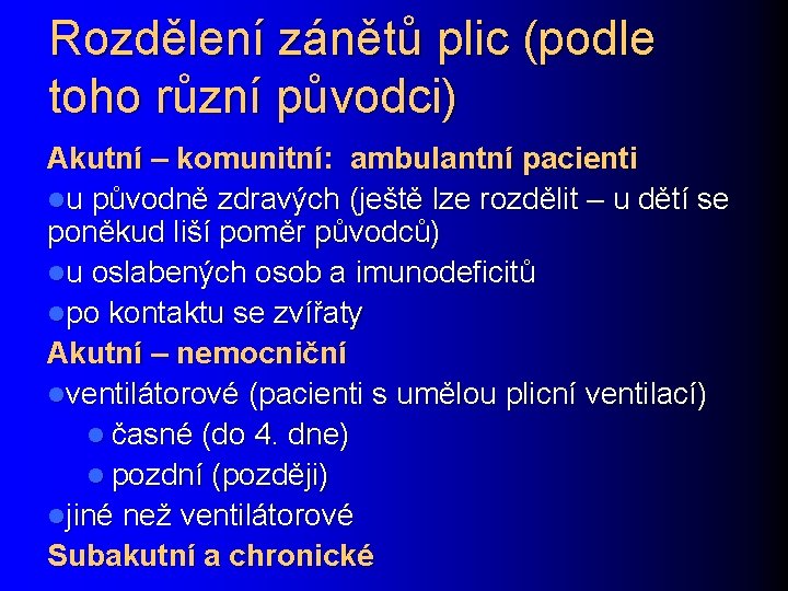 Rozdělení zánětů plic (podle toho různí původci) Akutní – komunitní: ambulantní pacienti lu původně