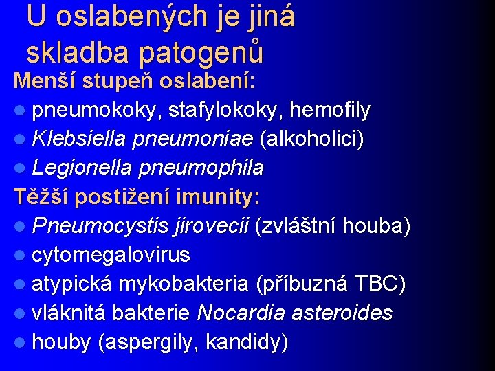 U oslabených je jiná skladba patogenů Menší stupeň oslabení: l pneumokoky, stafylokoky, hemofily l