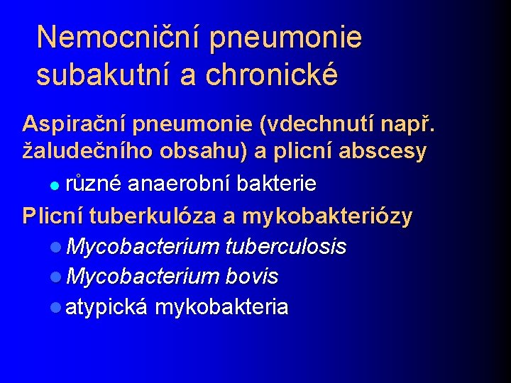 Nemocniční pneumonie subakutní a chronické Aspirační pneumonie (vdechnutí např. žaludečního obsahu) a plicní abscesy