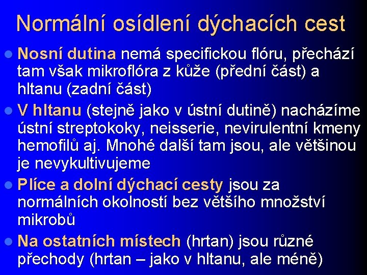 Normální osídlení dýchacích cest l Nosní dutina nemá specifickou flóru, přechází tam však mikroflóra