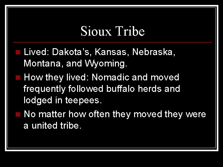 Sioux Tribe Lived: Dakota’s, Kansas, Nebraska, Montana, and Wyoming. n How they lived: Nomadic