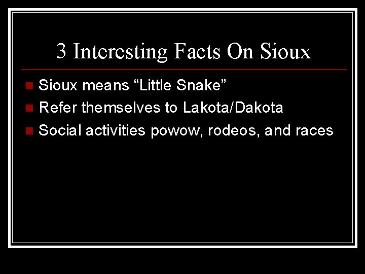 3 Interesting Facts On Sioux means “Little Snake” n Refer themselves to Lakota/Dakota n