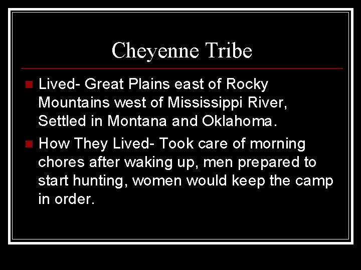 Cheyenne Tribe Lived- Great Plains east of Rocky Mountains west of Mississippi River, Settled