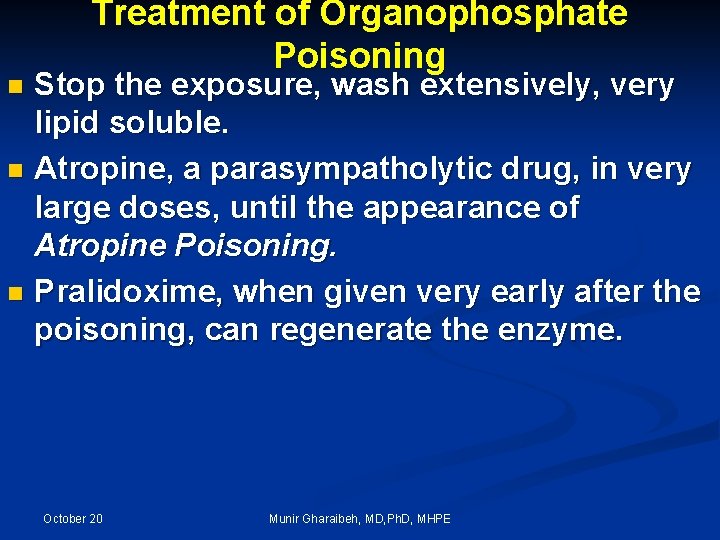 Treatment of Organophosphate Poisoning Stop the exposure, wash extensively, very lipid soluble. n Atropine,