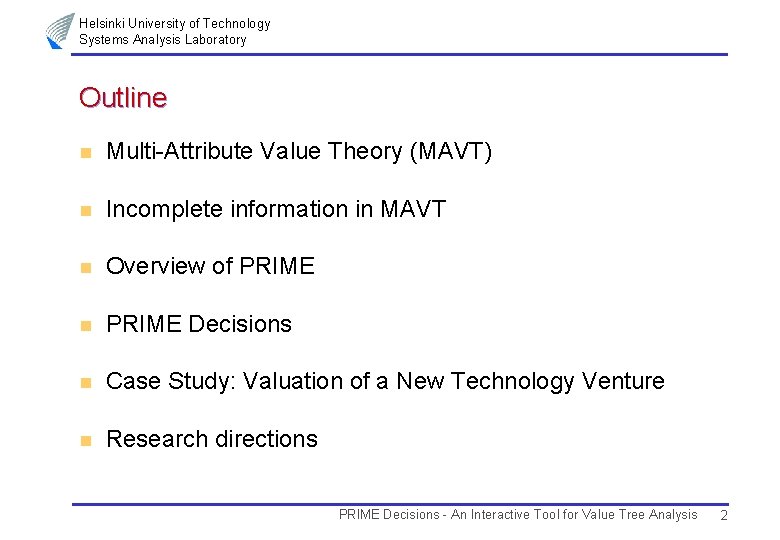 Helsinki University of Technology Systems Analysis Laboratory Outline n Multi-Attribute Value Theory (MAVT) n