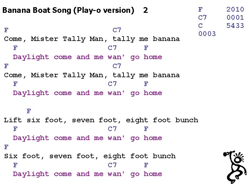 Banana Boat Song (Play-o version) 2 F C 7 Come, Mister Tally Man, tally