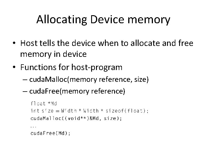 Allocating Device memory • Host tells the device when to allocate and free memory