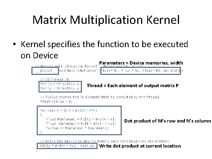 Matrix Multiplication Kernel • Kernel specifies the function to be executed on Device Parameters