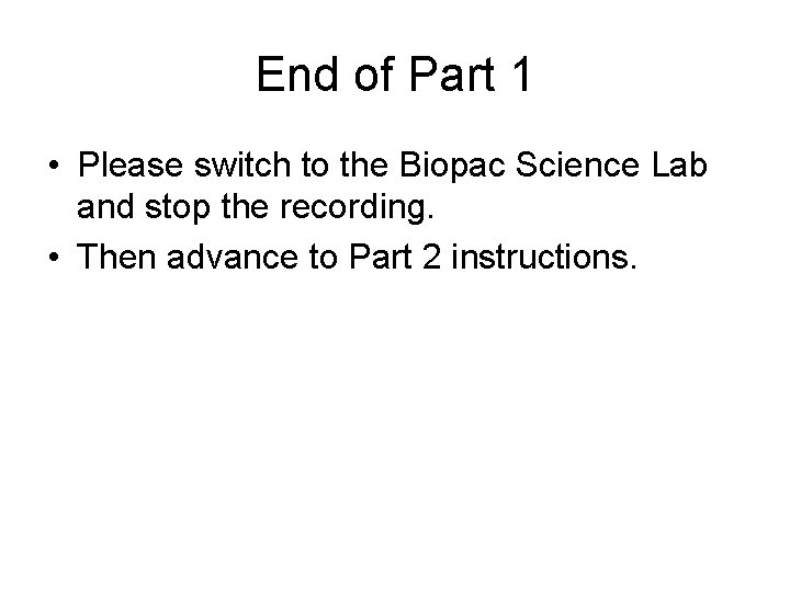 End of Part 1 • Please switch to the Biopac Science Lab and stop