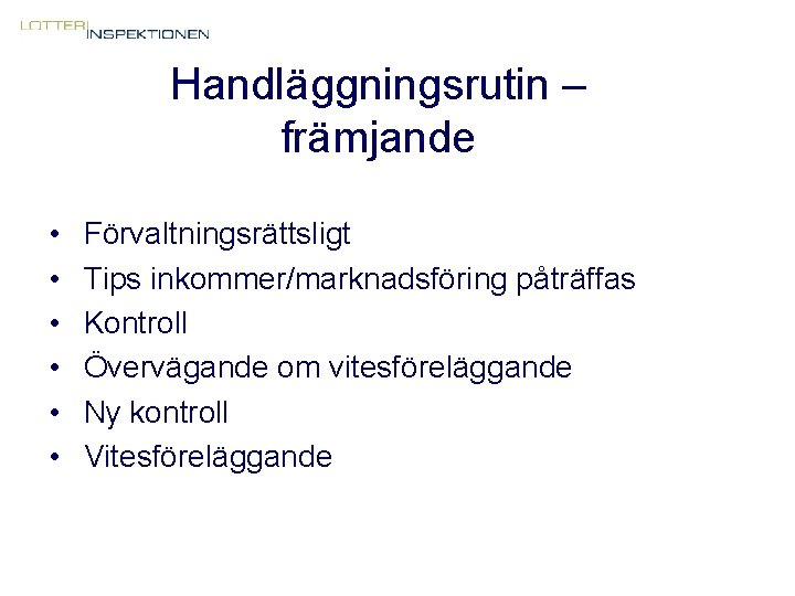 Handläggningsrutin – främjande • • • Förvaltningsrättsligt Tips inkommer/marknadsföring påträffas Kontroll Övervägande om vitesföreläggande