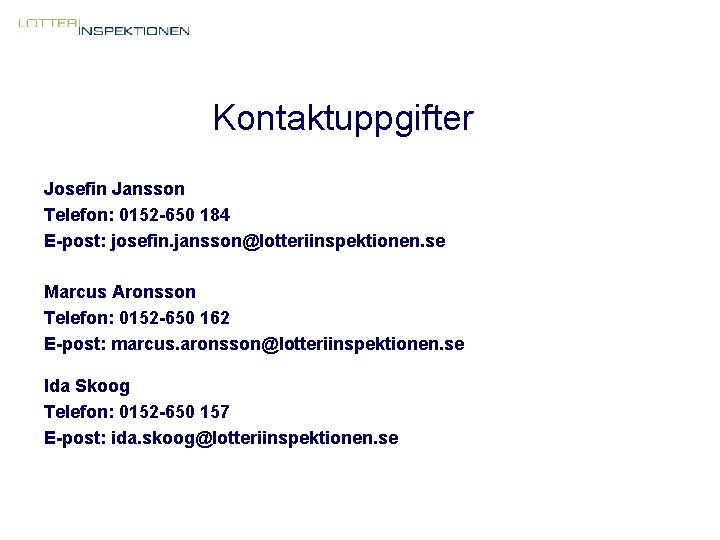 Kontaktuppgifter Josefin Jansson Telefon: 0152 -650 184 E-post: josefin. jansson@lotteriinspektionen. se Marcus Aronsson Telefon: