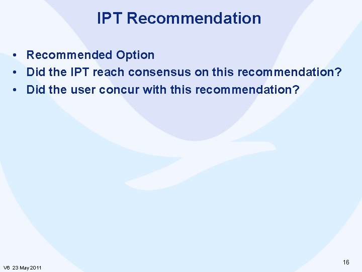 IPT Recommendation • Recommended Option • Did the IPT reach consensus on this recommendation?