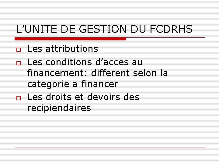 L’UNITE DE GESTION DU FCDRHS o o o Les attributions Les conditions d’acces au