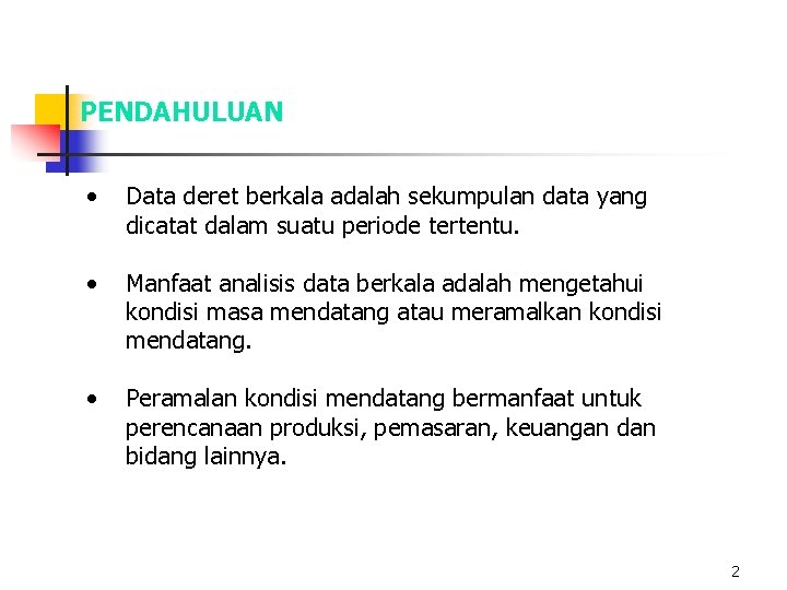 PENDAHULUAN • Data deret berkala adalah sekumpulan data yang dicatat dalam suatu periode tertentu.