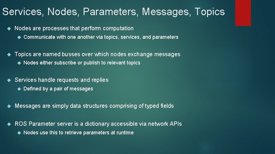 Services, Nodes, Parameters, Messages, Topics Nodes are processes that perform computation Topics are named