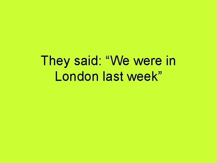 They said: “We were in London last week” 
