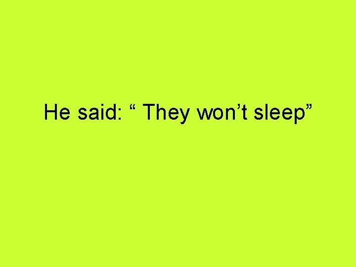 He said: “ They won’t sleep” 