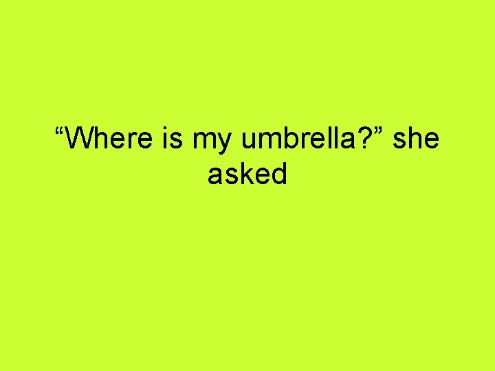 “Where is my umbrella? ” she asked 