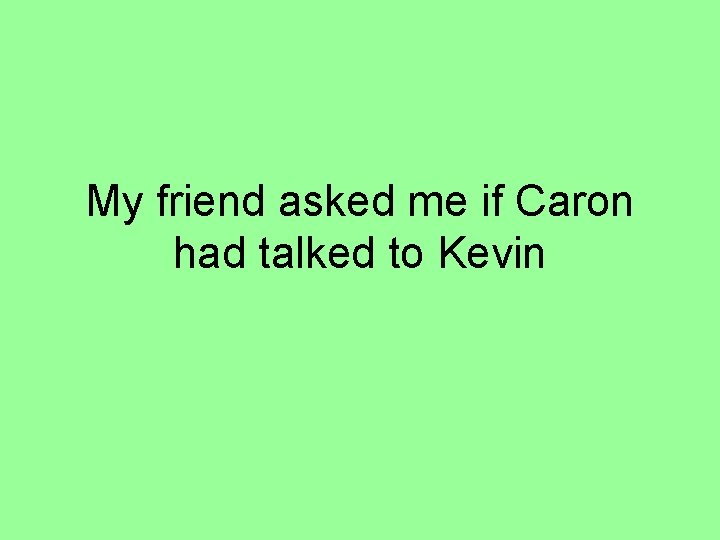 My friend asked me if Caron had talked to Kevin 