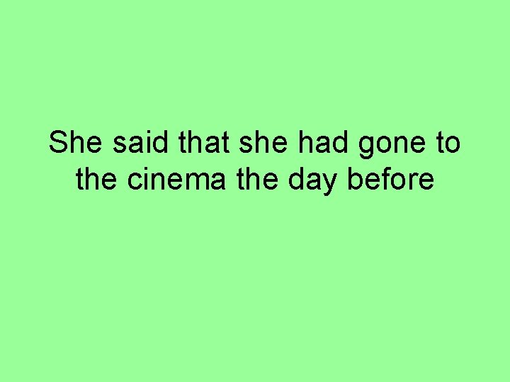 She said that she had gone to the cinema the day before 