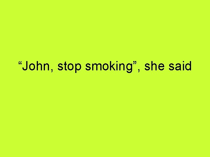 “John, stop smoking”, she said 