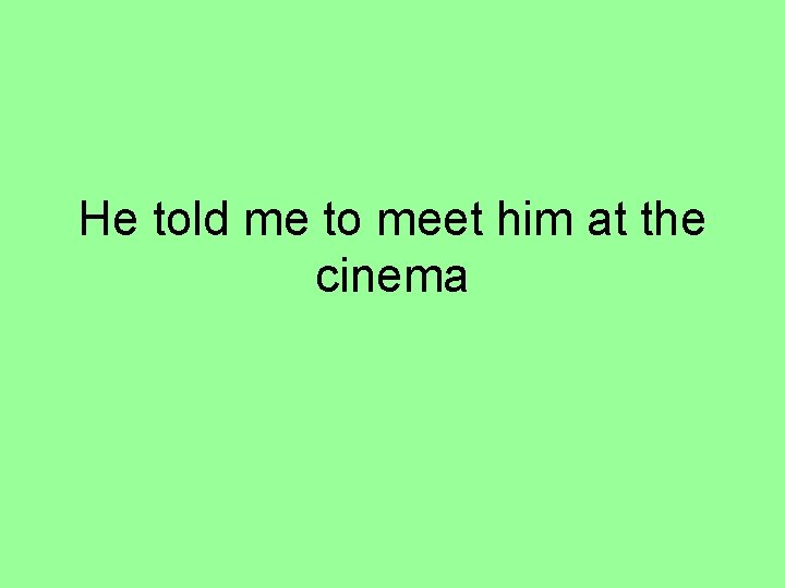 He told me to meet him at the cinema 